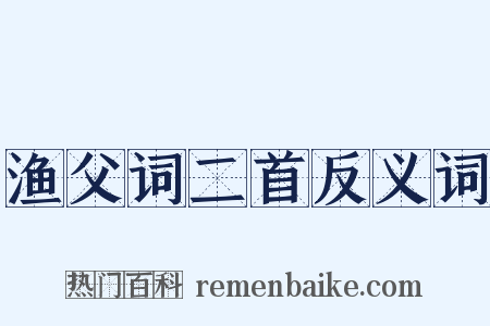 渔父词二首反义词是什么意思的图片